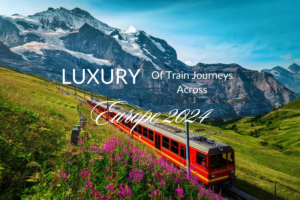 Luxury Train Journeys Across Europe 2024
